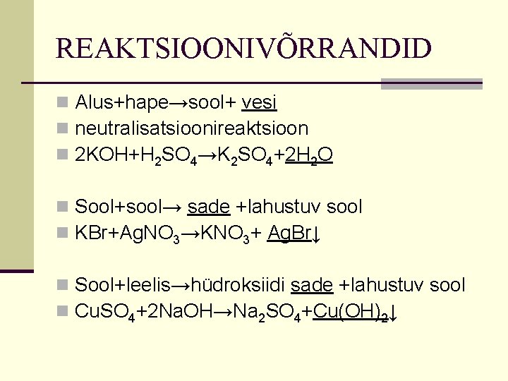 REAKTSIOONIVÕRRANDID n Alus+hape→sool+ vesi n neutralisatsioonireaktsioon n 2 KOH+H 2 SO 4→K 2 SO REAKTSIOONIVÕRRANDID n Alus+hape→sool+ vesi n neutralisatsioonireaktsioon n 2 KOH+H 2 SO 4→K 2 SO