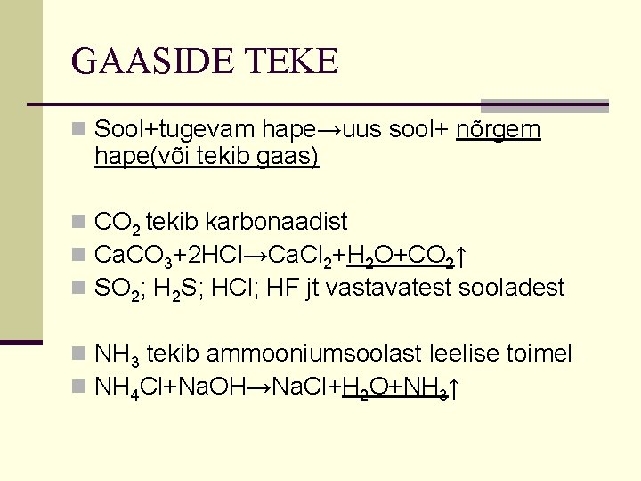 GAASIDE TEKE n Sool+tugevam hape→uus sool+ nõrgem hape(või tekib gaas) n CO 2 tekib GAASIDE TEKE n Sool+tugevam hape→uus sool+ nõrgem hape(või tekib gaas) n CO 2 tekib