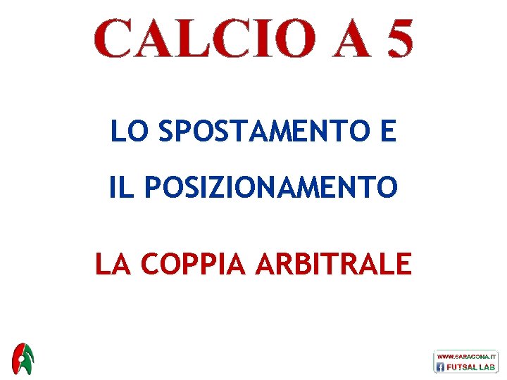 CALCIO A 5 LO SPOSTAMENTO E IL POSIZIONAMENTO LA COPPIA ARBITRALE 