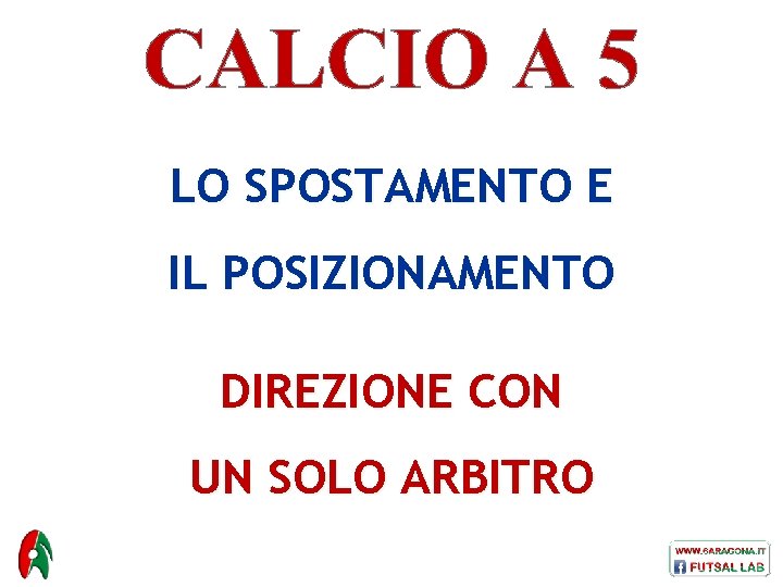 CALCIO A 5 LO SPOSTAMENTO E IL POSIZIONAMENTO DIREZIONE CON UN SOLO ARBITRO 