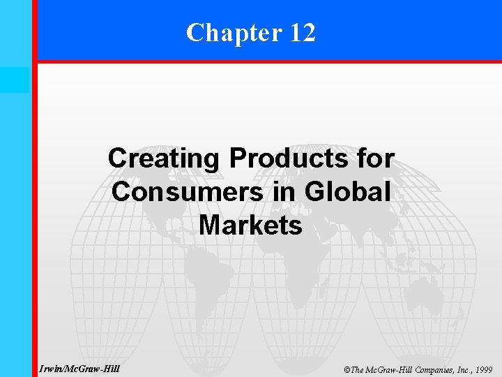 Chapter 12 12 -0 Creating Products for Consumers in Global Markets Irwin/Mc. Graw-Hill ©The