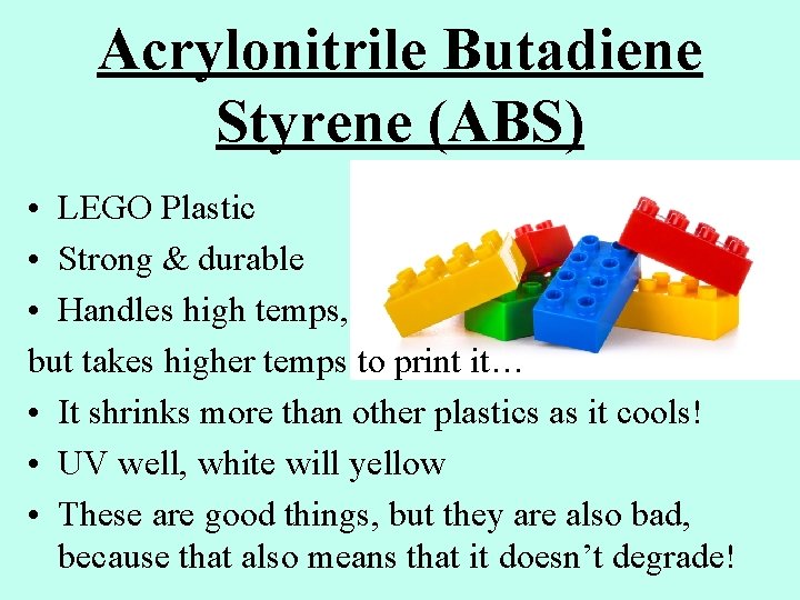 Acrylonitrile Butadiene Styrene (ABS) • LEGO Plastic • Strong & durable • Handles high