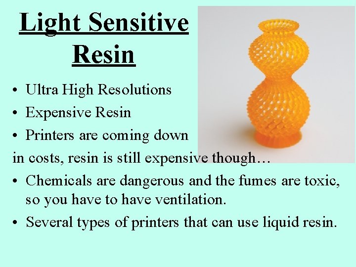 Light Sensitive Resin • Ultra High Resolutions • Expensive Resin • Printers are coming