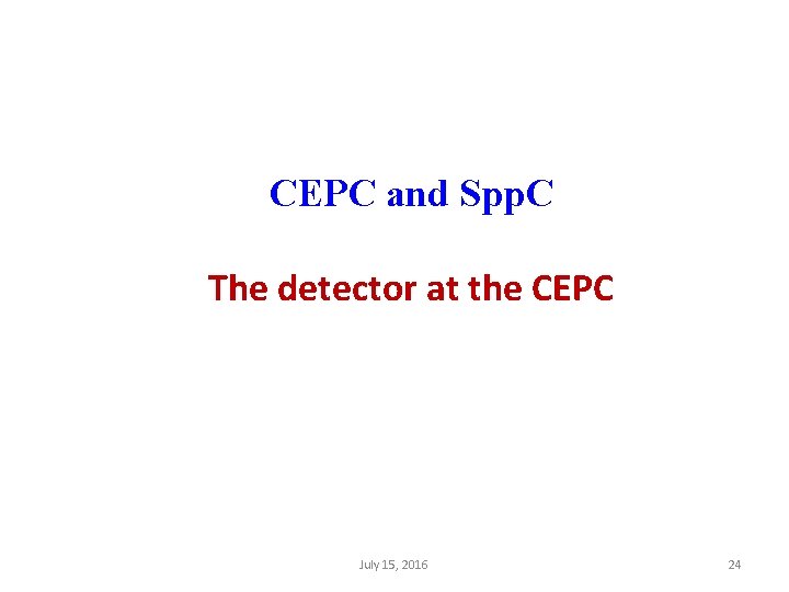 CEPC and Spp. C The detector at the CEPC July 15, 2016 24 