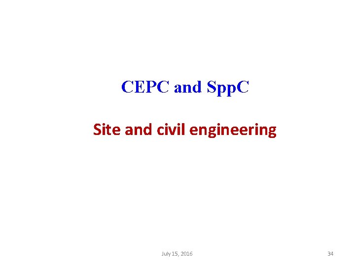 CEPC and Spp. C Site and civil engineering July 15, 2016 34 