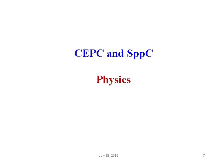 CEPC and Spp. C Physics July 15, 2016 7 