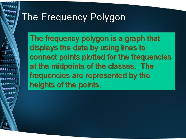 The Frequency Polygon The frequency polygon is a graph that displays the data by