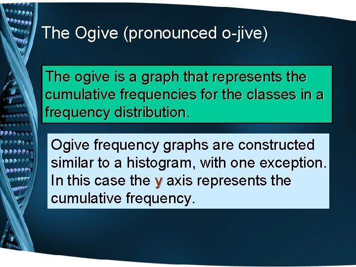 The Ogive (pronounced o-jive) The ogive is a graph that represents the cumulative frequencies