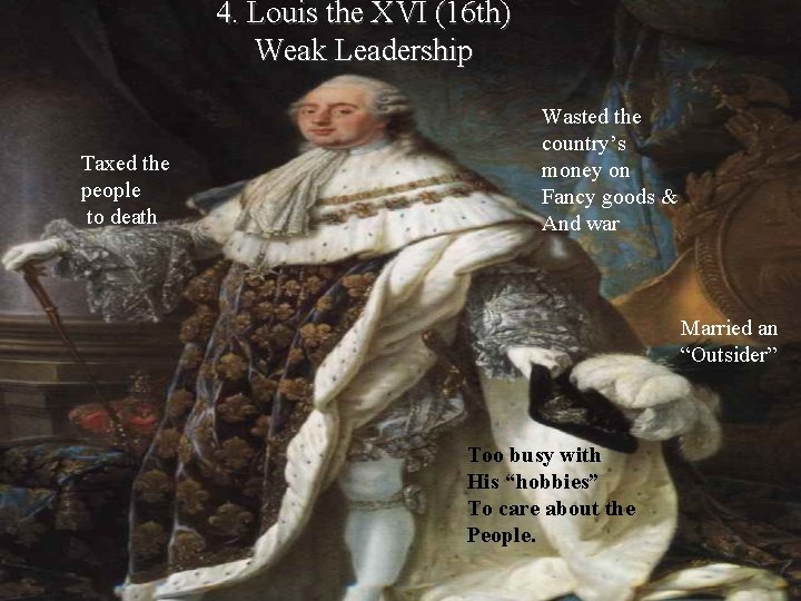 4. Louis the XVI (16 th) Weak Leadership Taxed the people to death Wasted