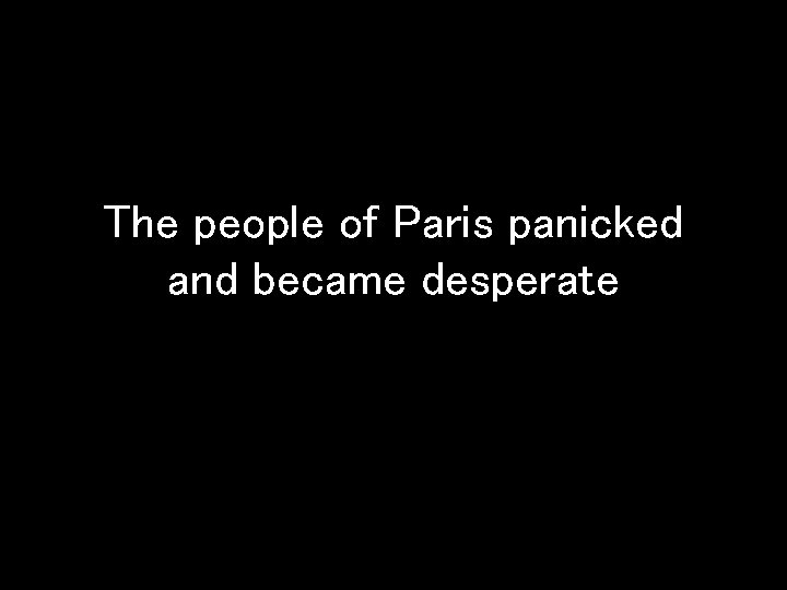 The people of Paris panicked and became desperate 