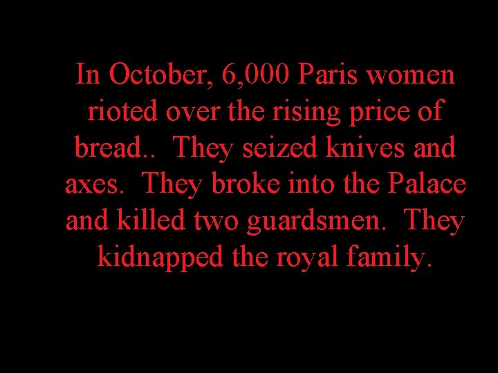 In October, 6, 000 Paris women rioted over the rising price of bread. .