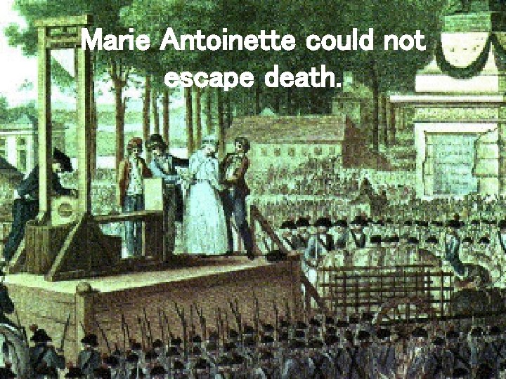 Marie Antoinette could not escape death. 