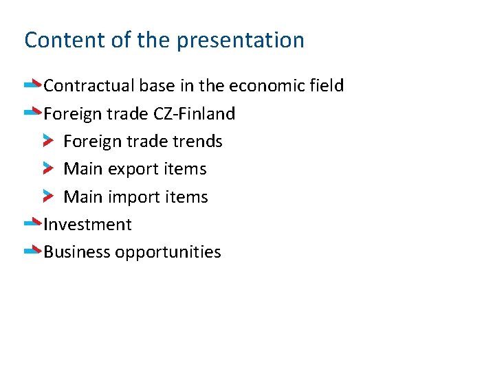 Content of the presentation Contractual base in the economic field Foreign trade CZ-Finland Foreign