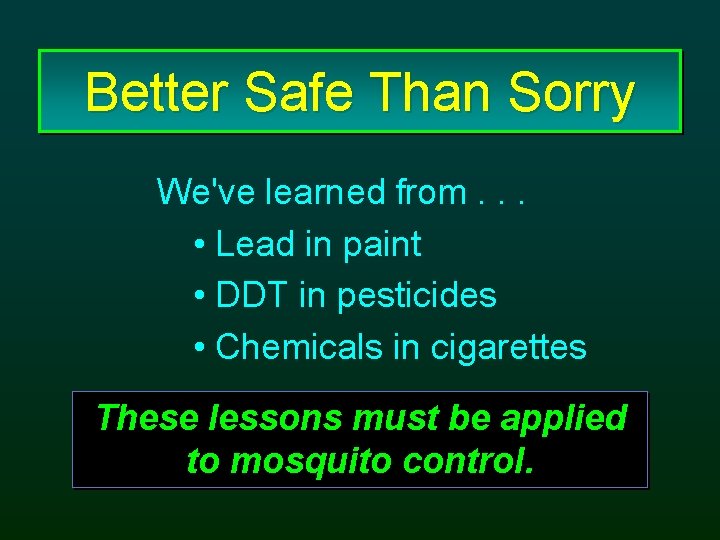 Better Safe Than Sorry We've learned from. . . • Lead in paint •