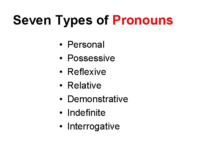 Seven Types of Pronouns • • Personal Possessive Reflexive Relative Demonstrative Indefinite Interrogative 