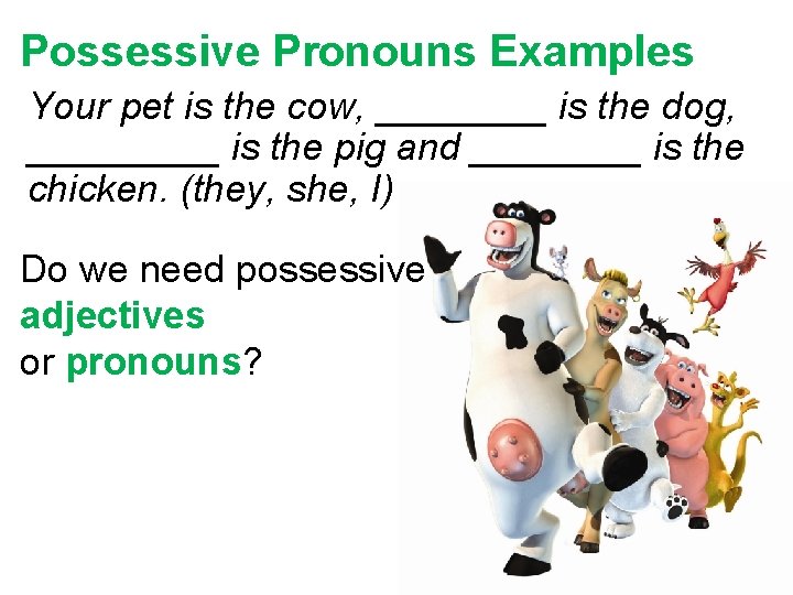 Possessive Pronouns Examples Your pet is the cow, ____ is the dog, _____ is