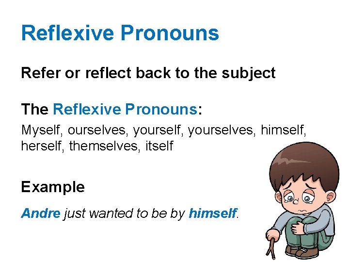 Reflexive Pronouns Refer or reflect back to the subject The Reflexive Pronouns: Myself, ourselves,