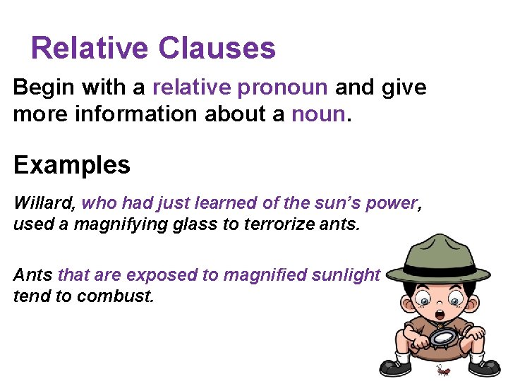 Relative Clauses Begin with a relative pronoun and give more information about a noun.