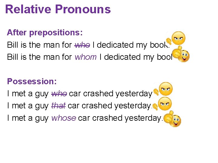 Relative Pronouns After prepositions: Bill is the man for who I dedicated my book.