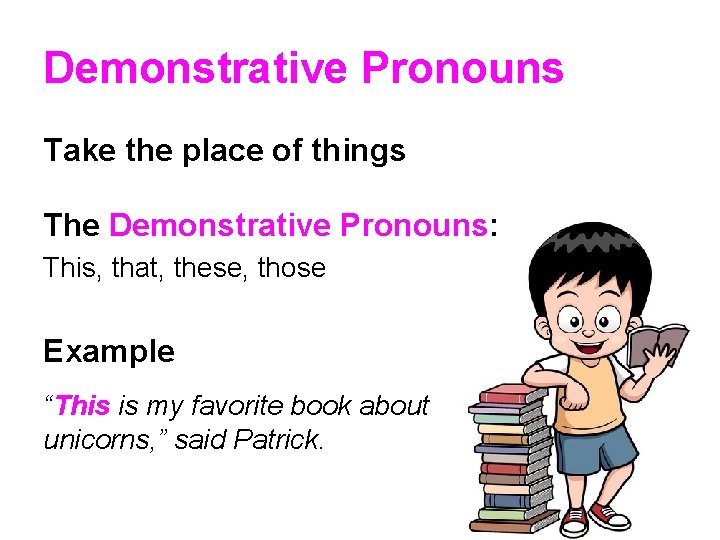Demonstrative Pronouns Take the place of things The Demonstrative Pronouns: This, that, these, those