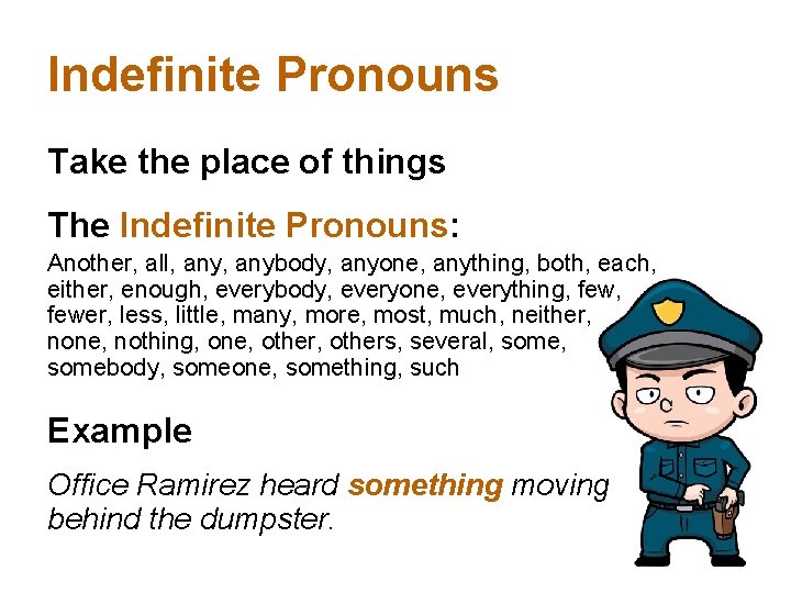 Indefinite Pronouns Take the place of things The Indefinite Pronouns: Another, all, anybody, anyone,