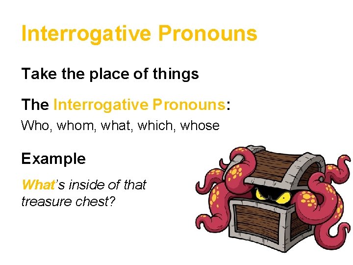 Interrogative Pronouns Take the place of things The Interrogative Pronouns: Who, whom, what, which,
