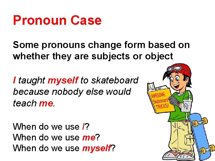 Pronoun Case Some pronouns change form based on whether they are subjects or object