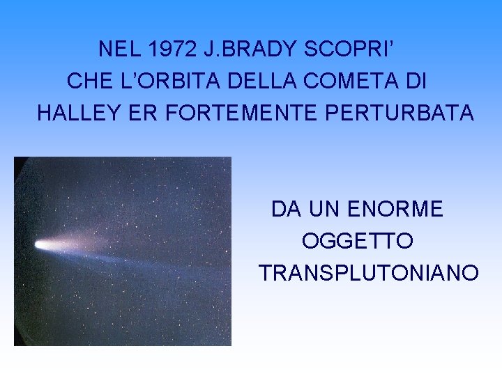 NEL 1972 J. BRADY SCOPRI’ CHE L’ORBITA DELLA COMETA DI HALLEY ER FORTEMENTE PERTURBATA NEL 1972 J. BRADY SCOPRI’ CHE L’ORBITA DELLA COMETA DI HALLEY ER FORTEMENTE PERTURBATA