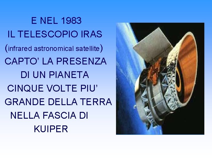 E NEL 1983 IL TELESCOPIO IRAS (infrared astronomical satellite) CAPTO’ LA PRESENZA DI UN E NEL 1983 IL TELESCOPIO IRAS (infrared astronomical satellite) CAPTO’ LA PRESENZA DI UN