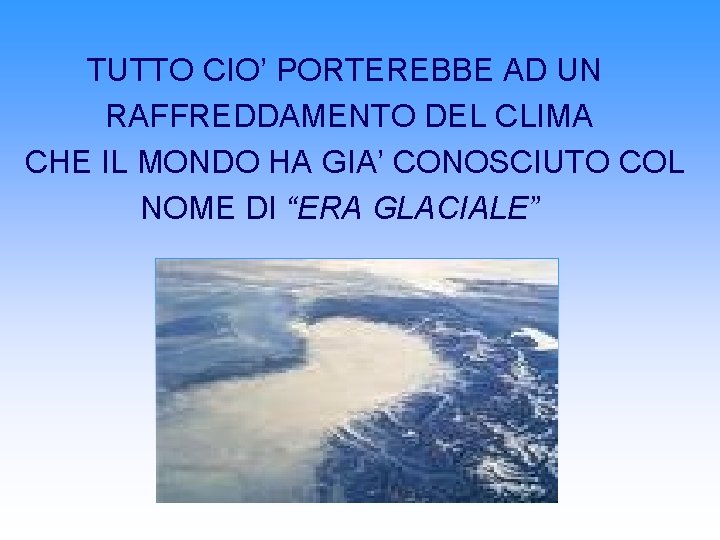 TUTTO CIO’ PORTEREBBE AD UN RAFFREDDAMENTO DEL CLIMA CHE IL MONDO HA GIA’ CONOSCIUTO TUTTO CIO’ PORTEREBBE AD UN RAFFREDDAMENTO DEL CLIMA CHE IL MONDO HA GIA’ CONOSCIUTO