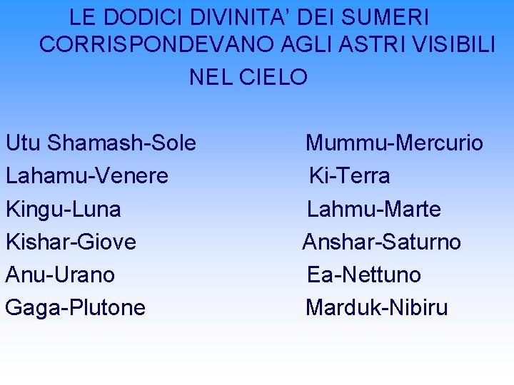LE DODICI DIVINITA’ DEI SUMERI CORRISPONDEVANO AGLI ASTRI VISIBILI NEL CIELO Utu Shamash-Sole Lahamu-Venere LE DODICI DIVINITA’ DEI SUMERI CORRISPONDEVANO AGLI ASTRI VISIBILI NEL CIELO Utu Shamash-Sole Lahamu-Venere