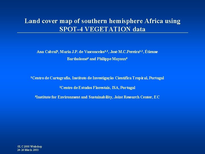 Land cover map of southern hemisphere Africa using SPOT-4 VEGETATION data Ana Cabral 1,