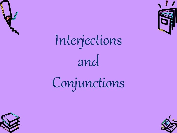 Interjections and Conjunctions 