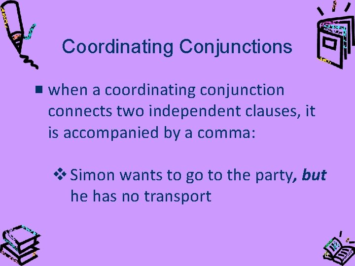 Coordinating Conjunctions when a coordinating conjunction connects two independent clauses, it is accompanied by