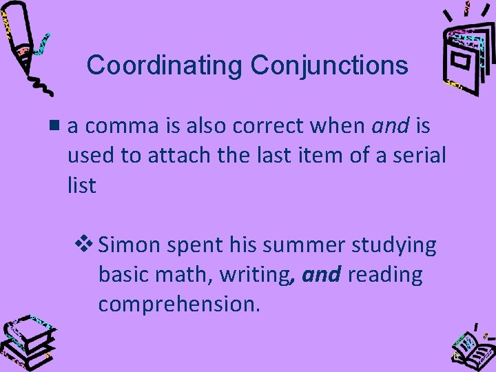 Coordinating Conjunctions a comma is also correct when and is used to attach the