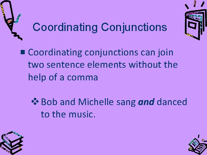 Coordinating Conjunctions Coordinating conjunctions can join two sentence elements without the help of a