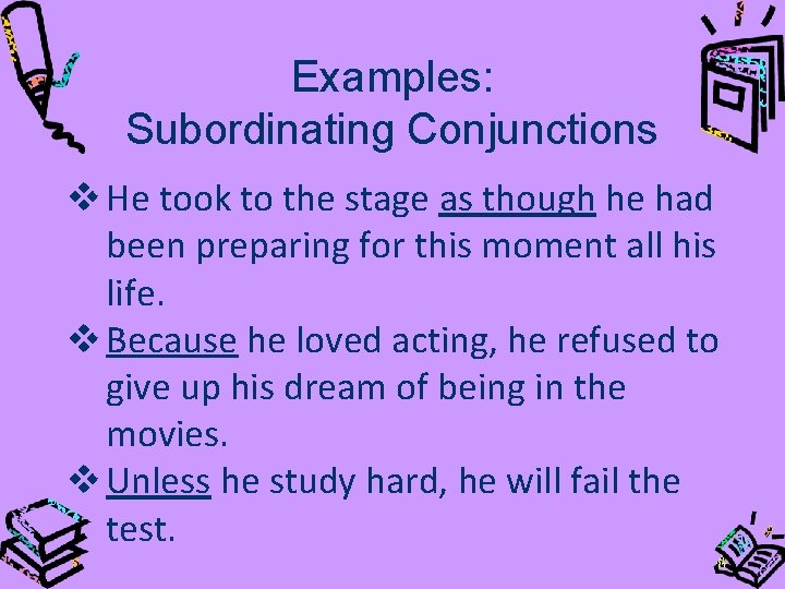 Examples: Subordinating Conjunctions v He took to the stage as though he had been