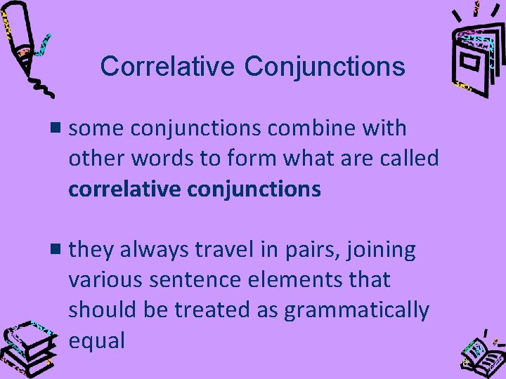 Correlative Conjunctions some conjunctions combine with other words to form what are called correlative