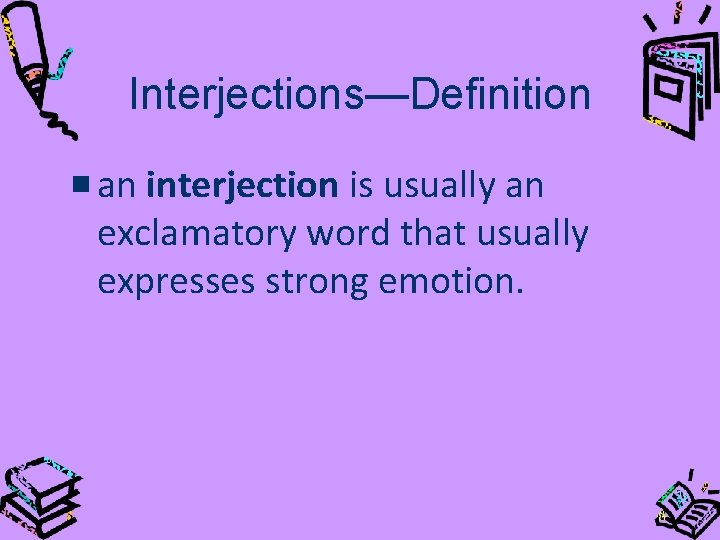 Interjections—Definition an interjection is usually an exclamatory word that usually expresses strong emotion. 