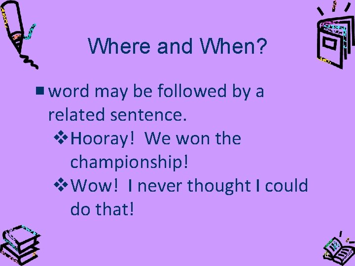 Where and When? word may be followed by a related sentence. v. Hooray! We