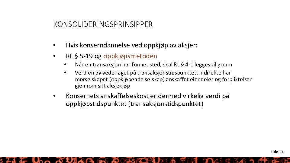 KONSOLIDERINGSPRINSIPPER • • Hvis konserndannelse ved oppkjøp av aksjer: RL § 5 -19 og