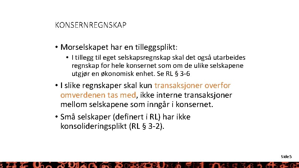 KONSERNREGNSKAP • Morselskapet har en tilleggsplikt: • I tillegg til eget selskapsregnskap skal det