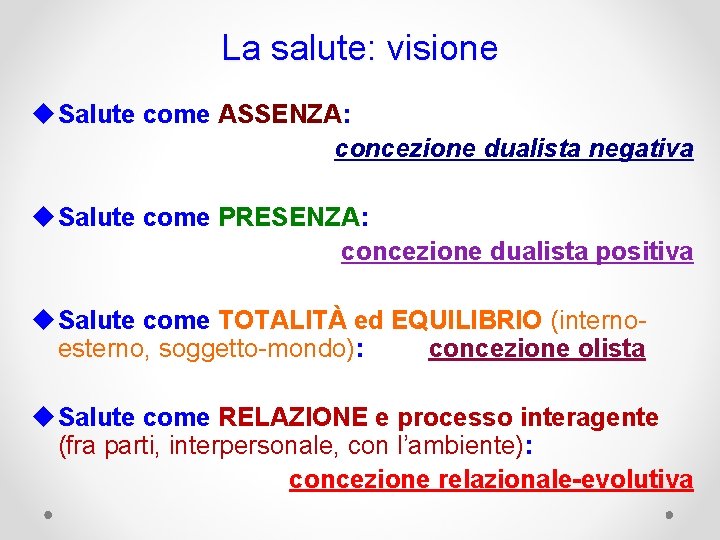 La salute: visione u Salute come ASSENZA: concezione dualista negativa u Salute come PRESENZA: