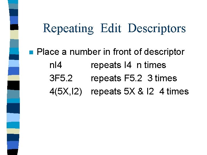 Repeating Edit Descriptors n Place a number in front of descriptor n. I 4