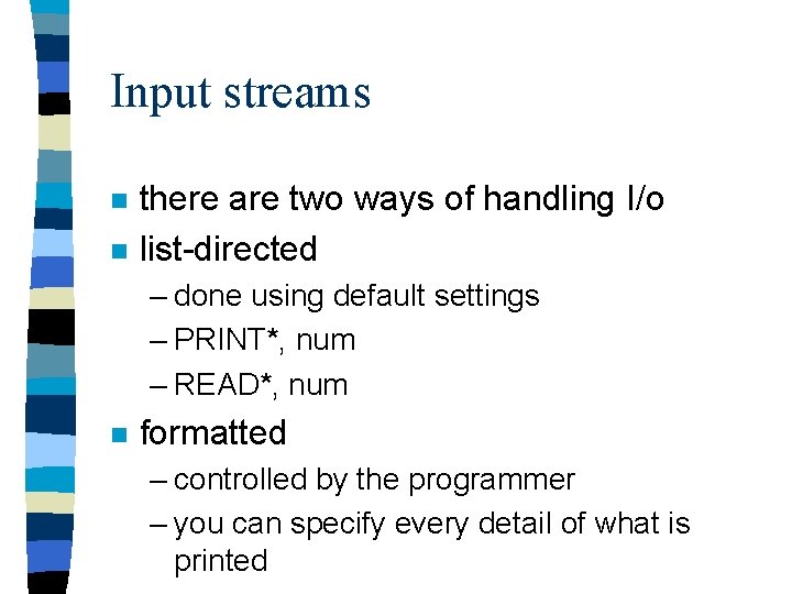Input streams n n there are two ways of handling I/o list-directed – done