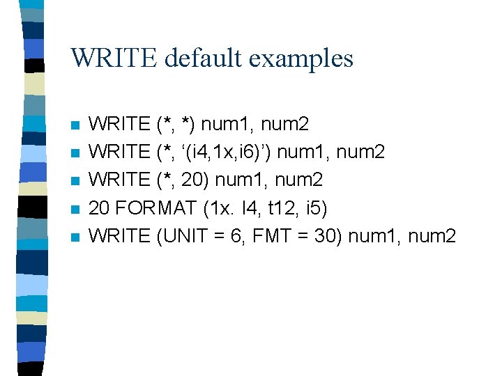 WRITE default examples n n n WRITE (*, *) num 1, num 2 WRITE