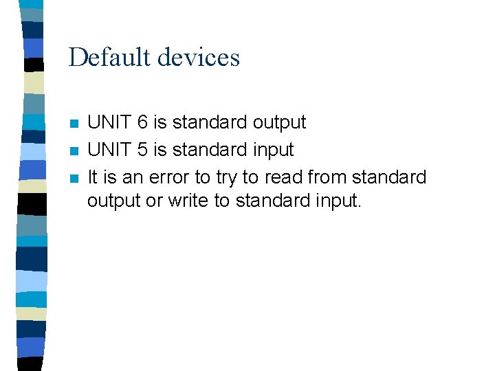 Default devices n n n UNIT 6 is standard output UNIT 5 is standard