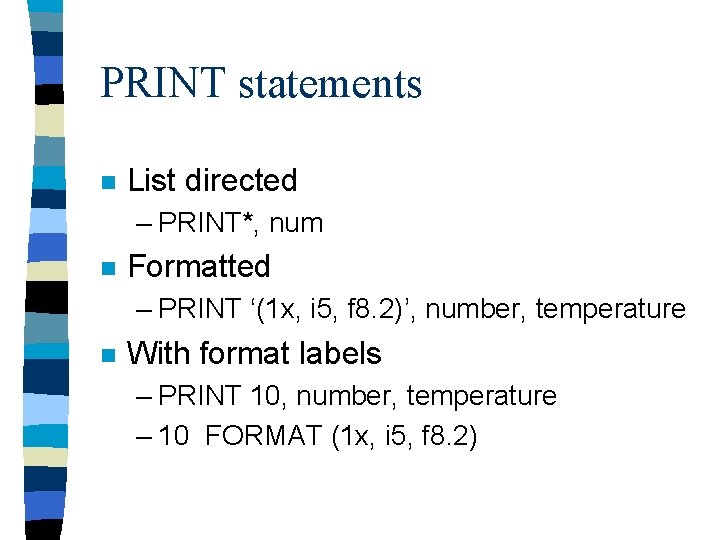 PRINT statements n List directed – PRINT*, num n Formatted – PRINT ‘(1 x,