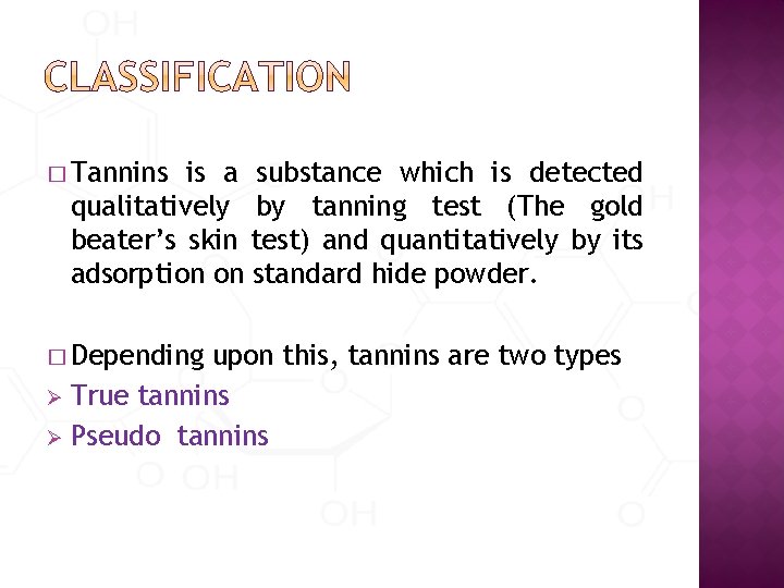 � Tannins is a substance which is detected qualitatively by tanning test (The gold