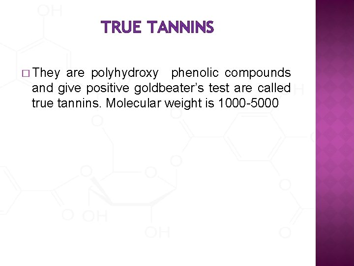 TRUE TANNINS � They are polyhydroxy phenolic compounds and give positive goldbeater’s test are